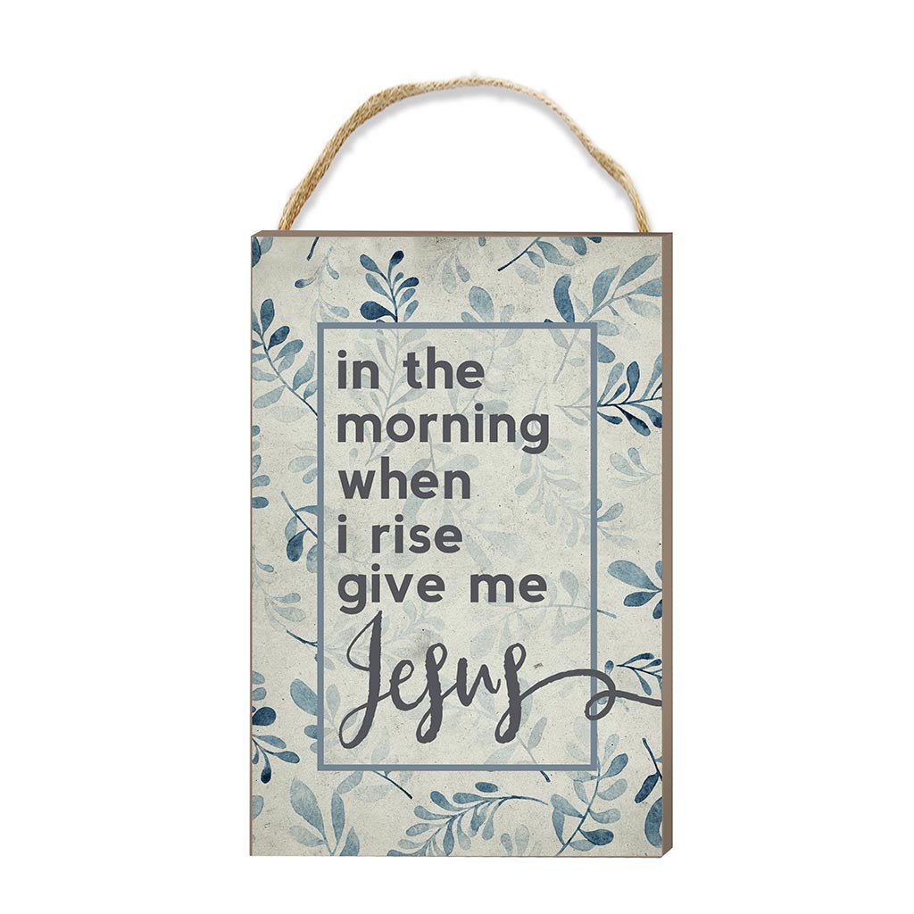 8x12 In the Morning Give Me Jesus Hanging Sign